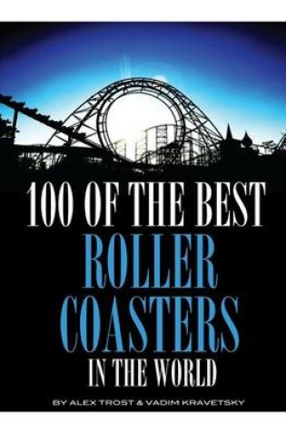 Cover of 100 of the Best Roller Coasters In the World