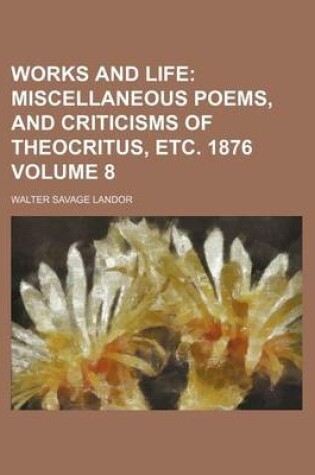 Cover of Works and Life Volume 8; Miscellaneous Poems, and Criticisms of Theocritus, Etc. 1876