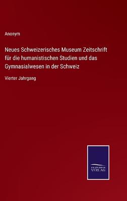 Book cover for Neues Schweizerisches Museum Zeitschrift für die humanistischen Studien und das Gymnasialwesen in der Schweiz