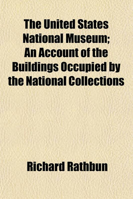 Book cover for The United States National Museum; An Account of the Buildings Occupied by the National Collections