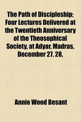 Book cover for The Path of Discipleship; Four Lectures Delivered at the Twentieth Anniversary of the Theosophical Society, at Adyar, Madras, December 27, 28,