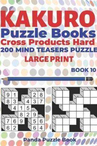 Cover of Kakuro Puzzle Book Hard Cross Product - 200 Mind Teasers Puzzle - Large Print - Book 10