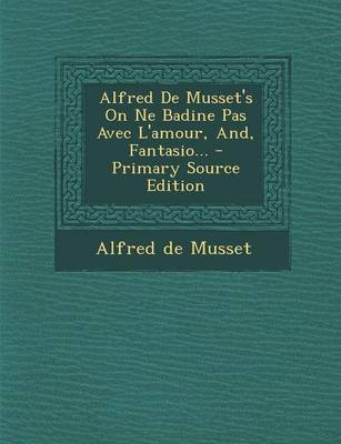 Book cover for Alfred De Musset's On Ne Badine Pas Avec L'amour, And, Fantasio...