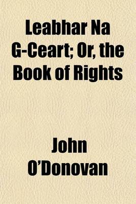 Book cover for Leabhar Na G-Ceart; Or, the Book of Rights