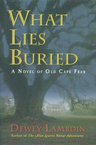 Cover of What Lies Buried: A Novel of Old Cape Fear