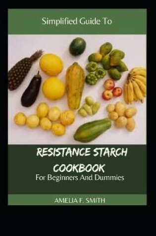 Cover of Simplified Guide To Resistance Starch Cookbook For Beginners And Dummies