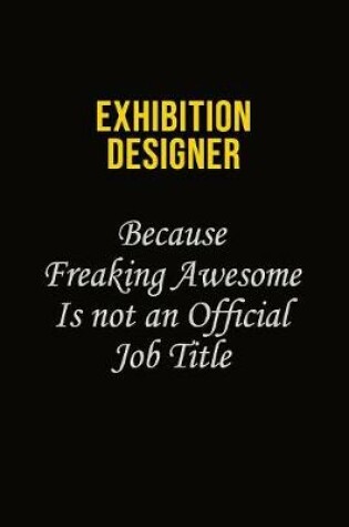 Cover of Exhibition Designer Because Freaking Awesome Is Not An Official Job Title