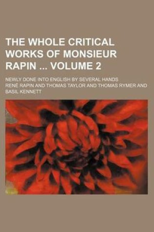 Cover of The Whole Critical Works of Monsieur Rapin Volume 2; Newly Done Into English by Several Hands