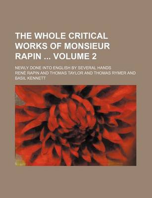 Book cover for The Whole Critical Works of Monsieur Rapin Volume 2; Newly Done Into English by Several Hands