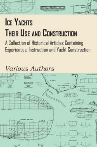 Cover of Ice Yachts - Their Use and Construction - A Collection of Historical Articles Containing Experiences, Instruction and Yacht Construction