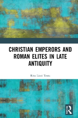 Cover of Christian Emperors and Roman Elites in Late Antiquity