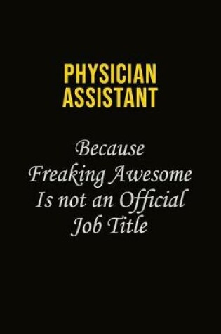 Cover of Physician Assistant Because Freaking Awesome Is Not An Official Job Title