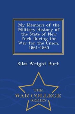 Cover of My Memoirs of the Military History of the State of New York During the War for the Union, 1861-1865 - War College Series