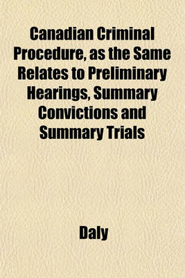 Book cover for Canadian Criminal Procedure, as the Same Relates to Preliminary Hearings, Summary Convictions and Summary Trials