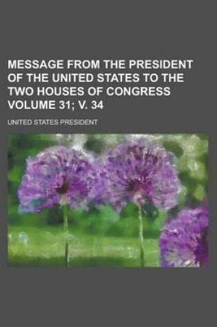 Cover of Message from the President of the United States to the Two Houses of Congress Volume 31; V. 34