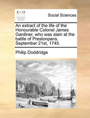 Book cover for An Extract of the Life of the Honourable Colonel James Gardiner, Who Was Slain at the Battle of Prestonpans. September 21st, 1745.