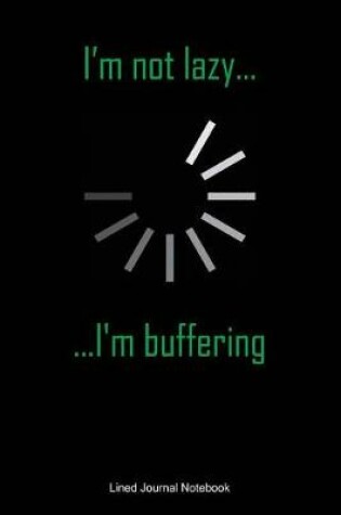 Cover of I'm Not Lazy I'm Buffering