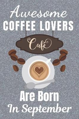 Book cover for Awesome Coffee Lovers Are Born In September