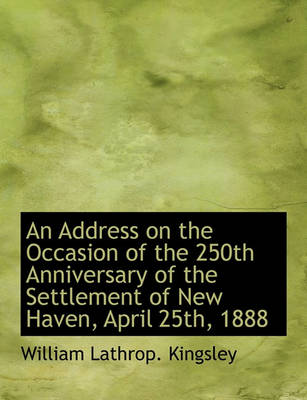 Book cover for An Address on the Occasion of the 250th Anniversary of the Settlement of New Haven, April 25th, 1888