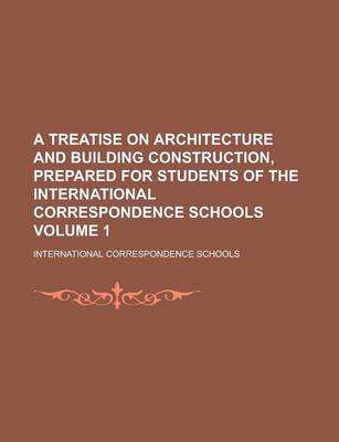 Book cover for A Treatise on Architecture and Building Construction, Prepared for Students of the International Correspondence Schools Volume 1