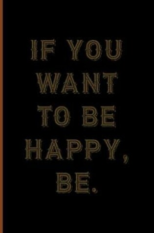 Cover of If You Want To Be Happy, Be.