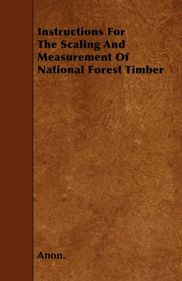 Book cover for Instructions For The Scaling And Measurement Of National Forest Timber