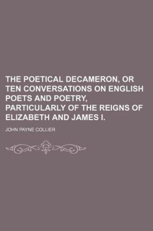 Cover of The Poetical Decameron, or Ten Conversations on English Poets and Poetry, Particularly of the Reigns of Elizabeth and James I.
