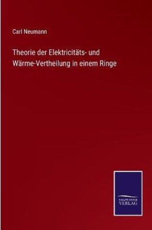Cover of Theorie der Elektricitäts- und Wärme-Vertheilung in einem Ringe