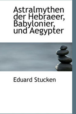 Cover of Astralmythen Der Hebraeer, Babylonier, Und Aegypter