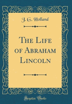 Book cover for The Life of Abraham Lincoln (Classic Reprint)