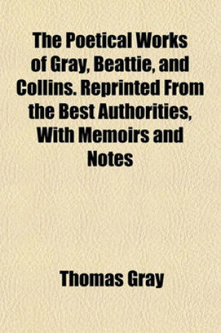 Cover of The Poetical Works of Gray, Beattie, and Collins. Reprinted from the Best Authorities, with Memoirs and Notes