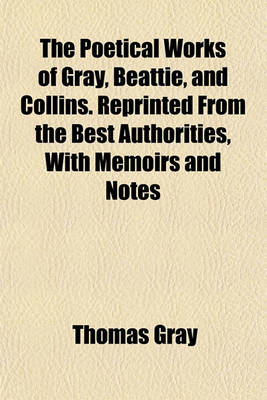 Book cover for The Poetical Works of Gray, Beattie, and Collins. Reprinted from the Best Authorities, with Memoirs and Notes