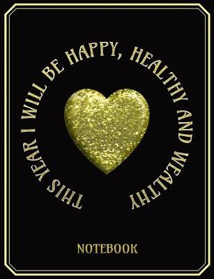 Book cover for This Year I Will Be Happy, Healthy and Wealthy! - Notebook