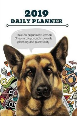 Cover of 2019 Daily Planner Take an Organized German Shepherd Approach Towards Planning and Punctuality.