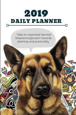 Book cover for 2019 Daily Planner Take an Organized German Shepherd Approach Towards Planning and Punctuality.