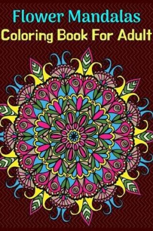 Cover of Flower Mandalas Coloring Book For Adult