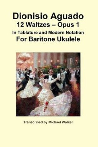 Cover of Dionisio Aguado: 12 Waltzes - Opus 1 in Tablature and Modern Notation for Baritone Ukulele