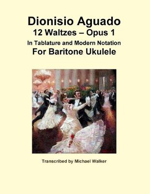 Book cover for Dionisio Aguado: 12 Waltzes - Opus 1 in Tablature and Modern Notation for Baritone Ukulele