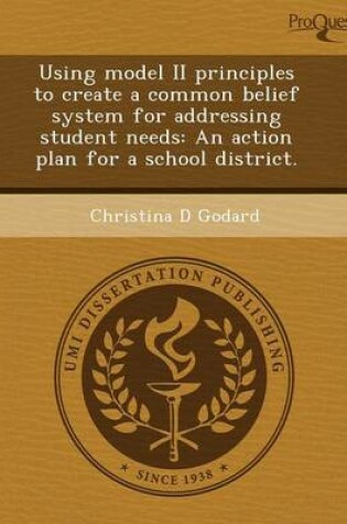 Cover of Using Model II Principles to Create a Common Belief System for Addressing Student Needs: An Action Plan for a School District