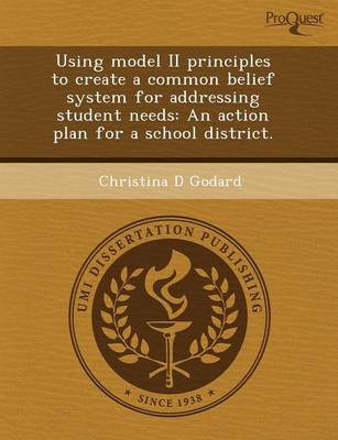 Book cover for Using Model II Principles to Create a Common Belief System for Addressing Student Needs: An Action Plan for a School District