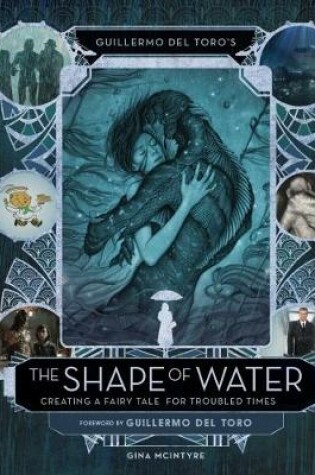 Cover of Guillermo del Toro's The Shape of Water: Creating a Fairy Tale for Troubled Times