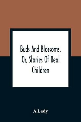 Cover of Buds And Blossoms, Or, Stories Of Real Children