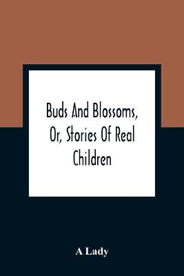 Book cover for Buds And Blossoms, Or, Stories Of Real Children
