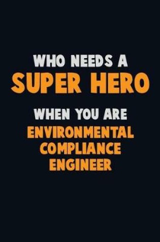 Cover of Who Need A SUPER HERO, When You Are Environmental Compliance Engineer