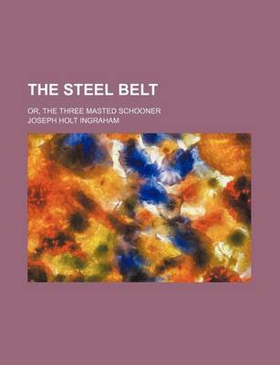 Book cover for The Steel Belt; Or, the Three Masted Schooner