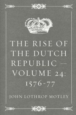 Cover of The Rise of the Dutch Republic - Volume 24