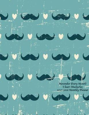 Cover of Movember Every Month! I heart Mustaches 2017-2018 Monthly Planner