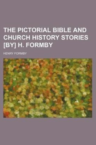 Cover of The Pictorial Bible and Church History Stories [By] H. Formby