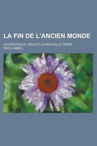 Cover of La Fin de L'Ancien Monde; Les Nouveaux Cieux Et La Nouvelle Terre