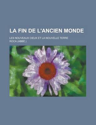 Book cover for La Fin de L'Ancien Monde; Les Nouveaux Cieux Et La Nouvelle Terre